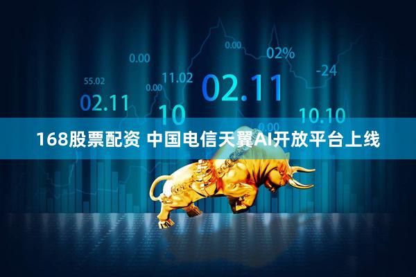 168股票配资 中国电信天翼AI开放平台上线